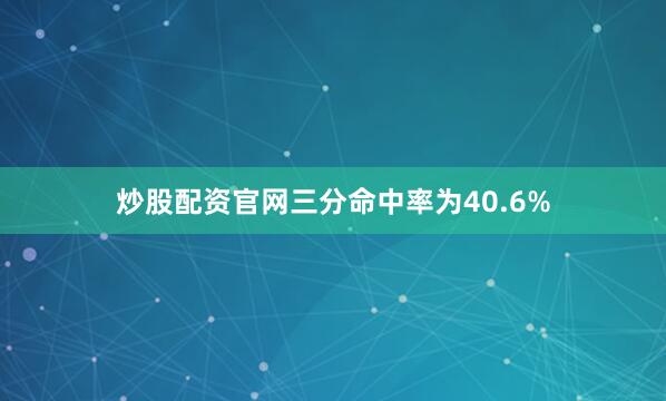 炒股配资官网三分命中率为40.6%