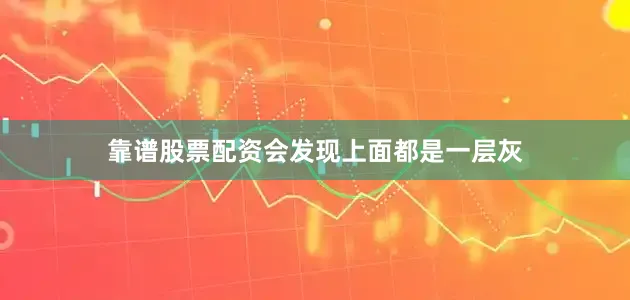 靠谱股票配资会发现上面都是一层灰