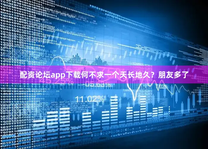 配资论坛app下载何不求一个天长地久？朋友多了