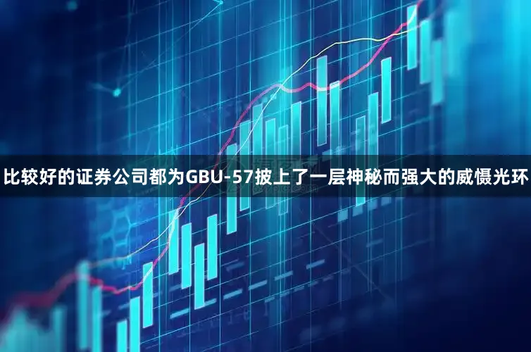 比较好的证券公司都为GBU-57披上了一层神秘而强大的威慑光环