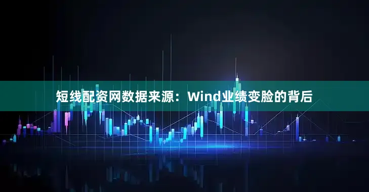 短线配资网　　数据来源：Wind　　业绩变脸的背后