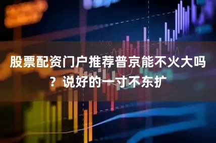 股票配资门户推荐普京能不火大吗？说好的一寸不东扩