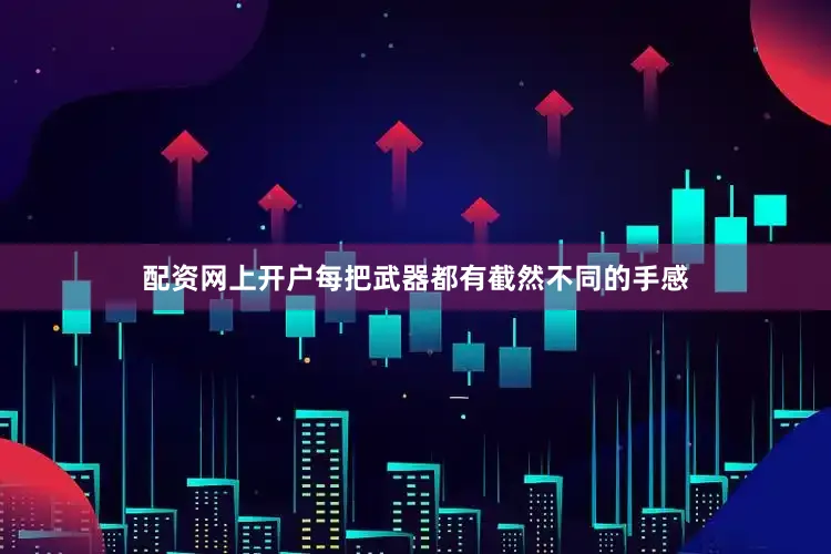 配资网上开户每把武器都有截然不同的手感