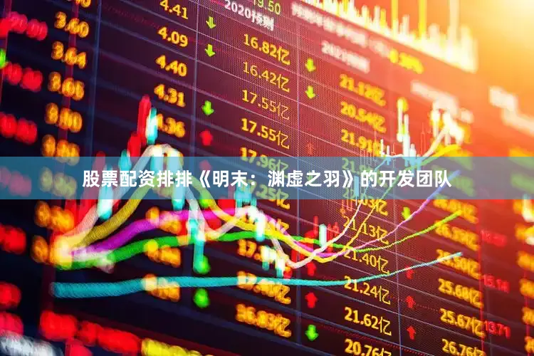 股票配资排排《明末：渊虚之羽》的开发团队