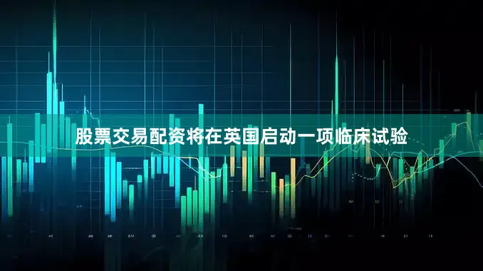 股票交易配资将在英国启动一项临床试验