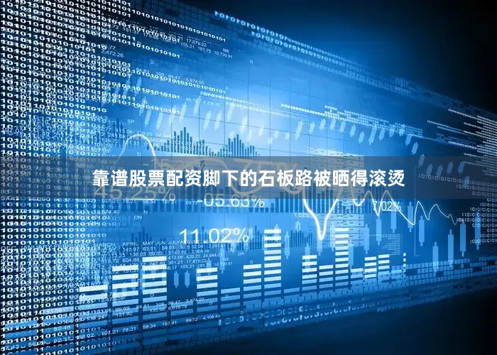 靠谱股票配资脚下的石板路被晒得滚烫