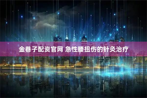 金巷子配资官网 急性腰扭伤的针灸治疗